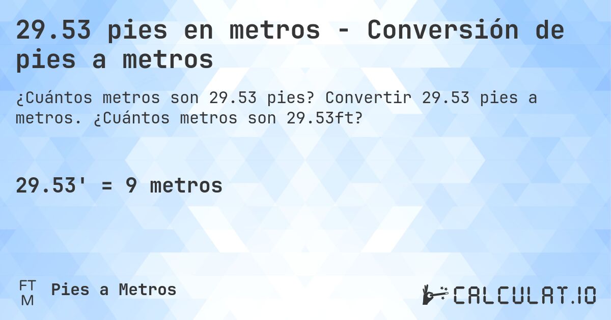 29.53 pies en metros - Conversión de pies a metros. Convertir 29.53 pies a metros. ¿Cuántos metros son 29.53ft?