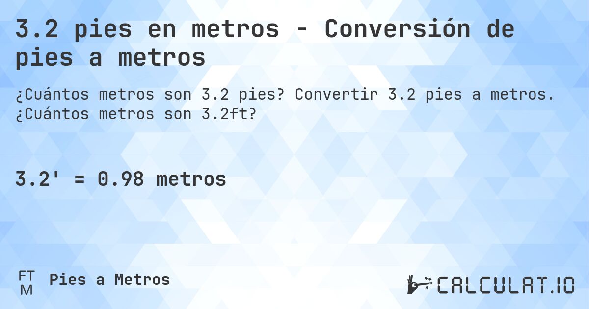 3.2 pies en metros - Conversión de pies a metros. Convertir 3.2 pies a metros. ¿Cuántos metros son 3.2ft?