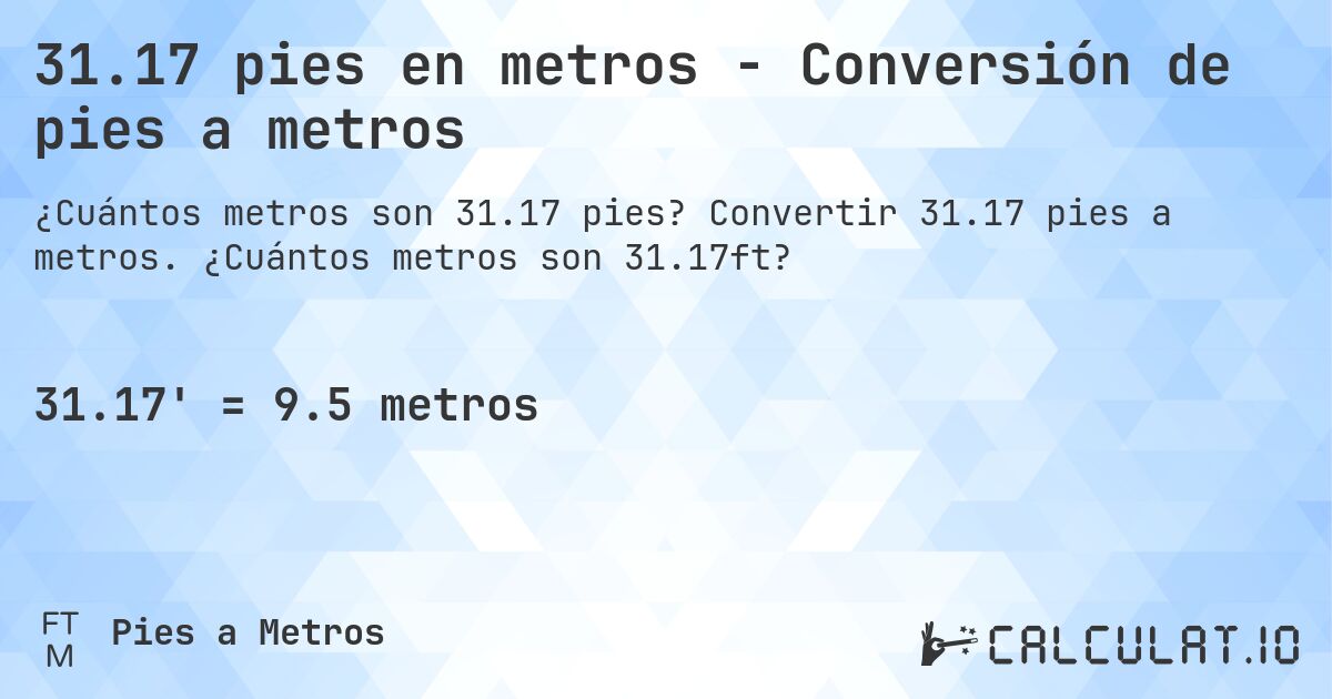 31.17 pies en metros - Conversión de pies a metros. Convertir 31.17 pies a metros. ¿Cuántos metros son 31.17ft?