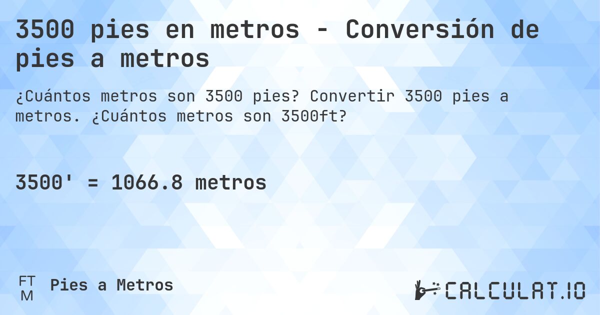 3500 pies en metros - Conversión de pies a metros. Convertir 3500 pies a metros. ¿Cuántos metros son 3500ft?