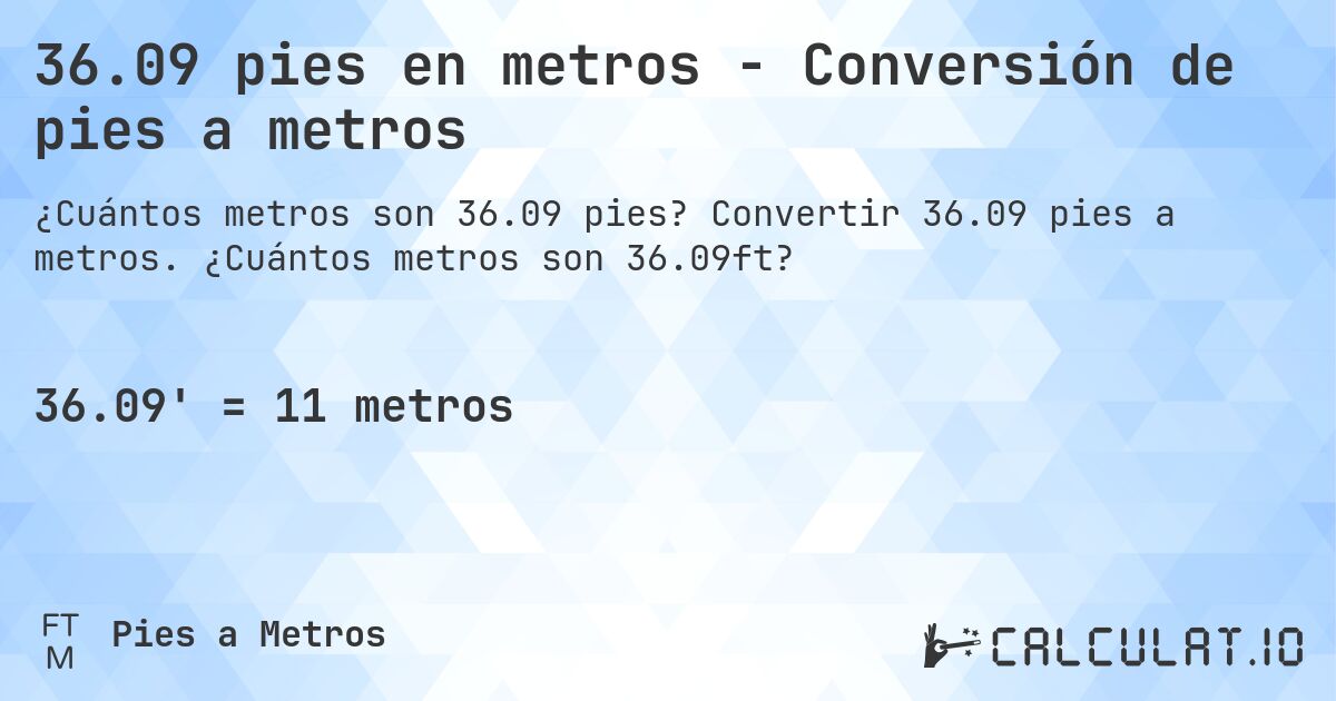 36.09 pies en metros - Conversión de pies a metros. Convertir 36.09 pies a metros. ¿Cuántos metros son 36.09ft?