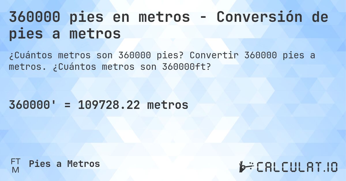 360000 pies en metros - Conversión de pies a metros. Convertir 360000 pies a metros. ¿Cuántos metros son 360000ft?