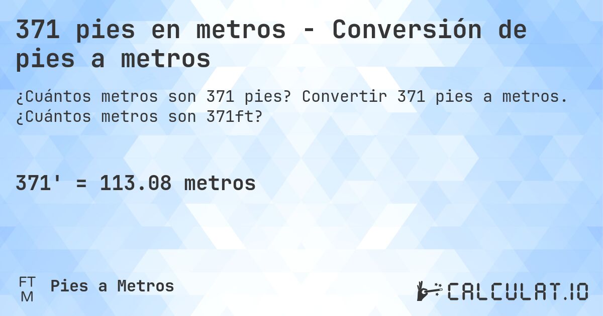 371 pies en metros - Conversión de pies a metros. Convertir 371 pies a metros. ¿Cuántos metros son 371ft?