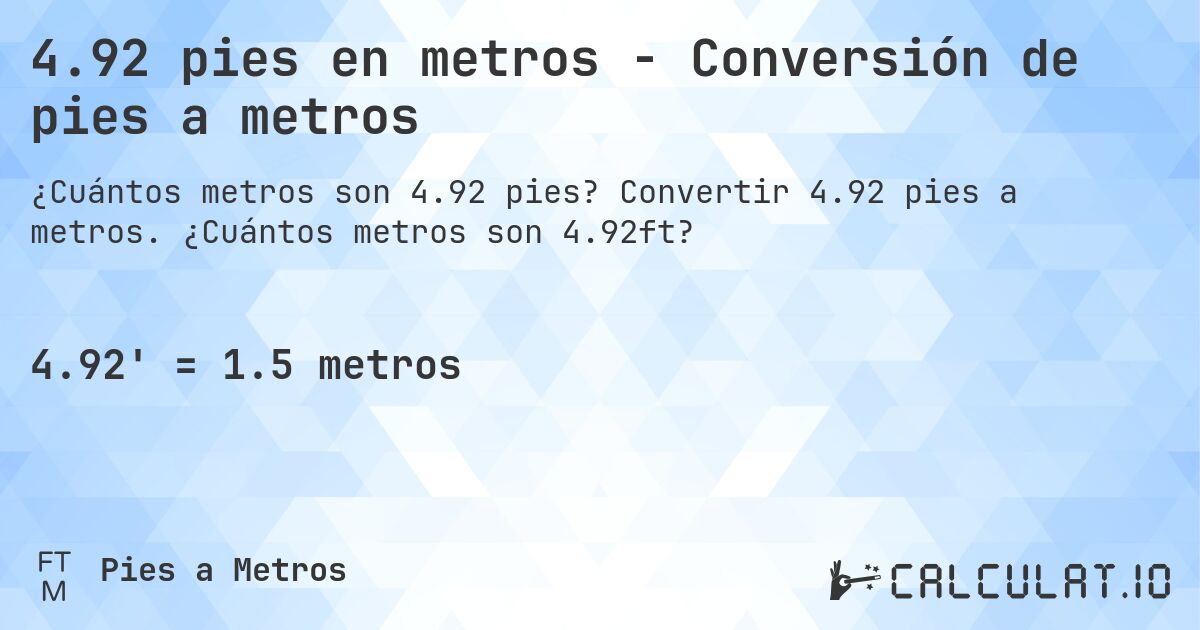 4.92 pies en metros - Conversión de pies a metros. Convertir 4.92 pies a metros. ¿Cuántos metros son 4.92ft?