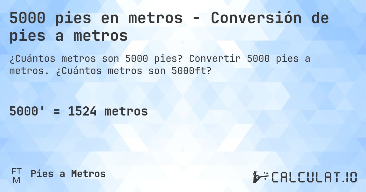 5000 pies en metros - Conversión de pies a metros. Convertir 5000 pies a metros. ¿Cuántos metros son 5000ft?