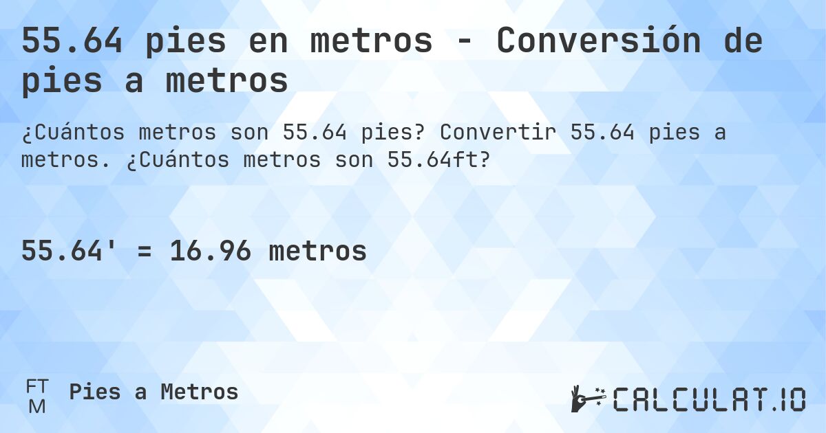 55.64 pies en metros - Conversión de pies a metros. Convertir 55.64 pies a metros. ¿Cuántos metros son 55.64ft?