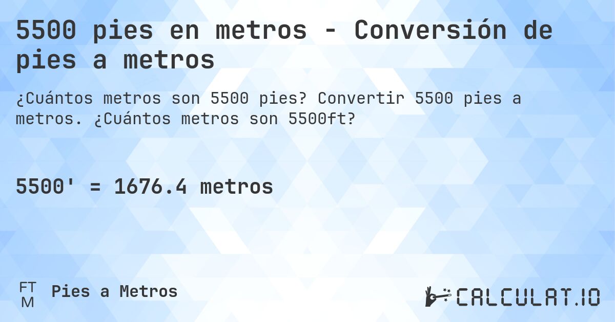5500 pies en metros - Conversión de pies a metros. Convertir 5500 pies a metros. ¿Cuántos metros son 5500ft?