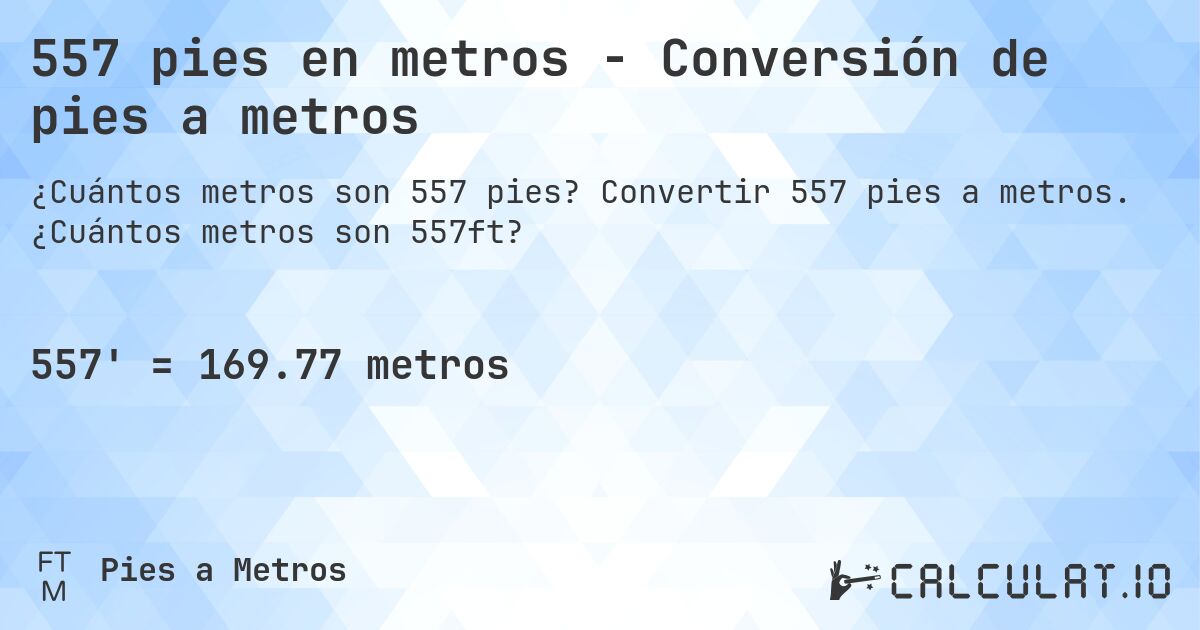 557 pies en metros - Conversión de pies a metros. Convertir 557 pies a metros. ¿Cuántos metros son 557ft?