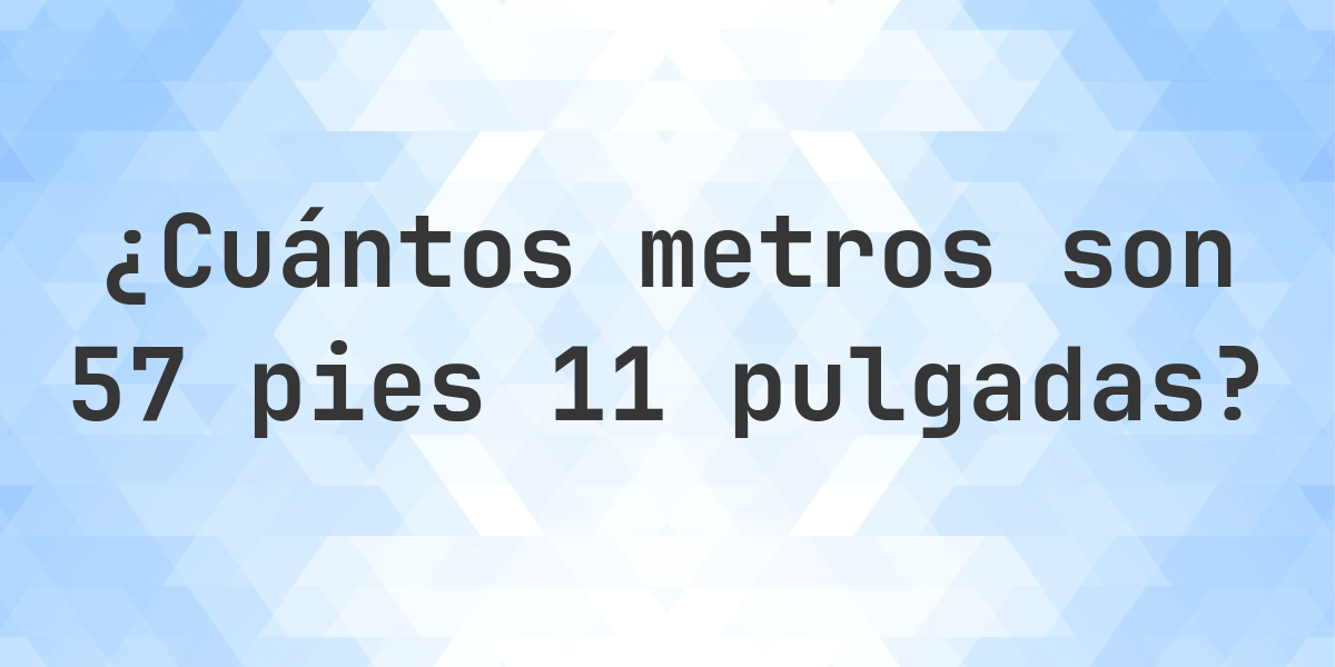 Cuanto Es 57 Pies En Metros