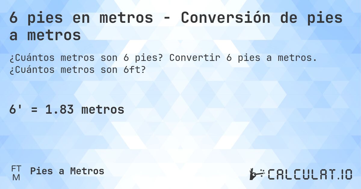 6 pies en metros - Conversión de pies a metros. Convertir 6 pies a metros. ¿Cuántos metros son 6ft?