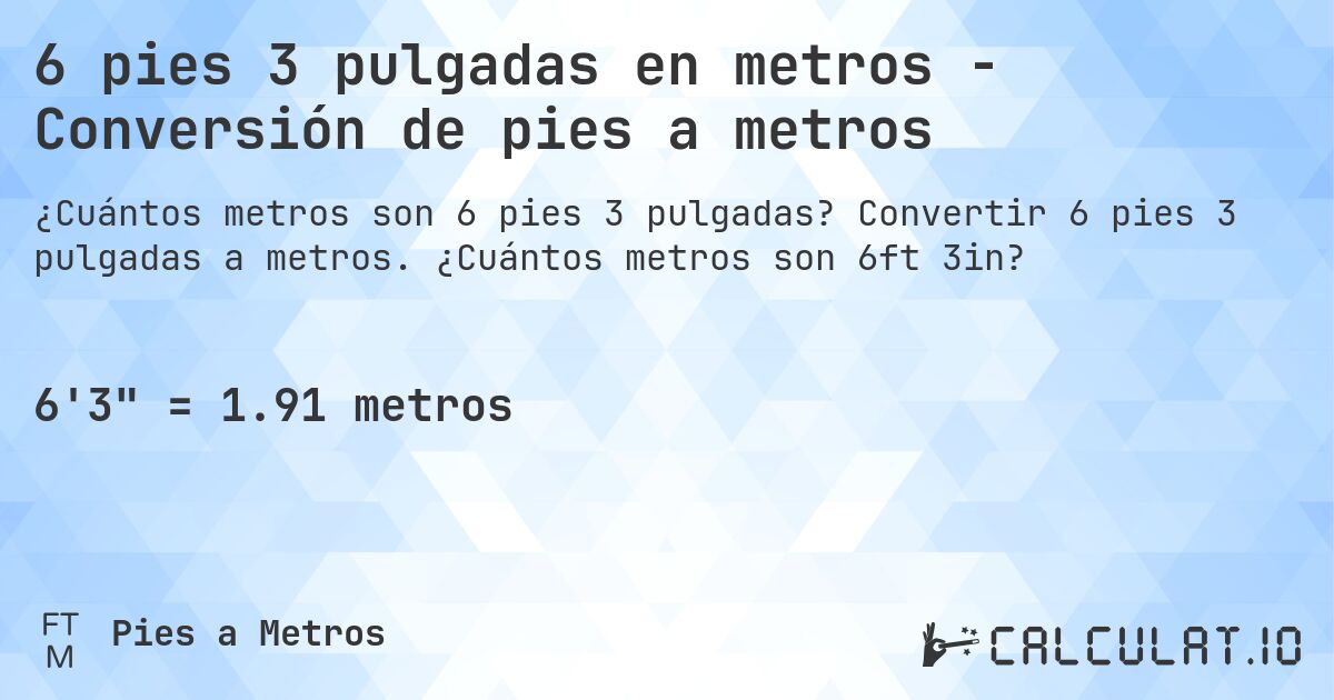 6 pies 3 pulgadas en metros - Conversión de pies a metros. Convertir 6 pies 3 pulgadas a metros. ¿Cuántos metros son 6ft 3in?