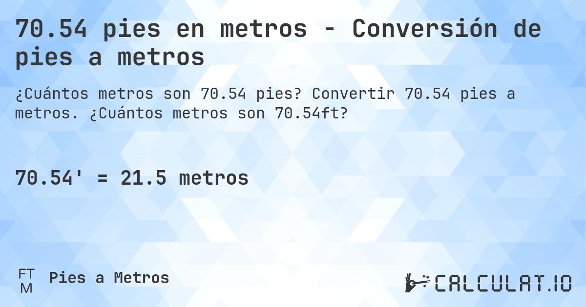 70.54 pies en metros - Conversión de pies a metros. Convertir 70.54 pies a metros. ¿Cuántos metros son 70.54ft?