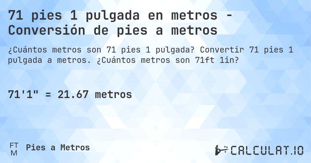 71 pies 1 pulgada en metros - Conversión de pies a metros. Convertir 71 pies 1 pulgada a metros. ¿Cuántos metros son 71ft 1in?