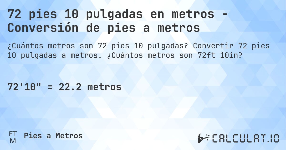 72 pies 10 pulgadas en metros - Conversión de pies a metros. Convertir 72 pies 10 pulgadas a metros. ¿Cuántos metros son 72ft 10in?