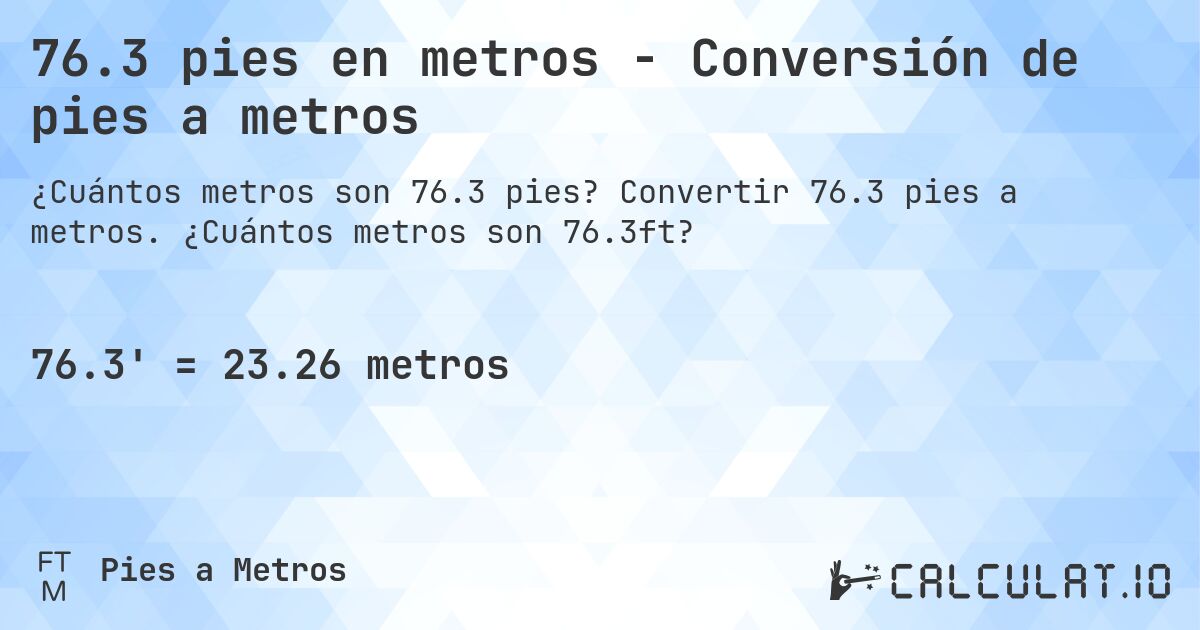 76.3 pies en metros - Conversión de pies a metros. Convertir 76.3 pies a metros. ¿Cuántos metros son 76.3ft?