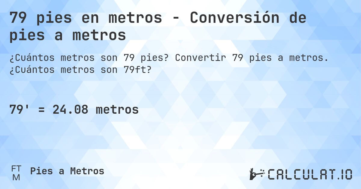 79 pies en metros - Conversión de pies a metros. Convertir 79 pies a metros. ¿Cuántos metros son 79ft?