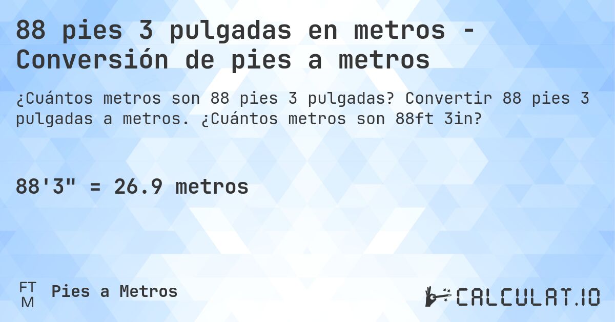 88 pies 3 pulgadas en metros - Conversión de pies a metros. Convertir 88 pies 3 pulgadas a metros. ¿Cuántos metros son 88ft 3in?