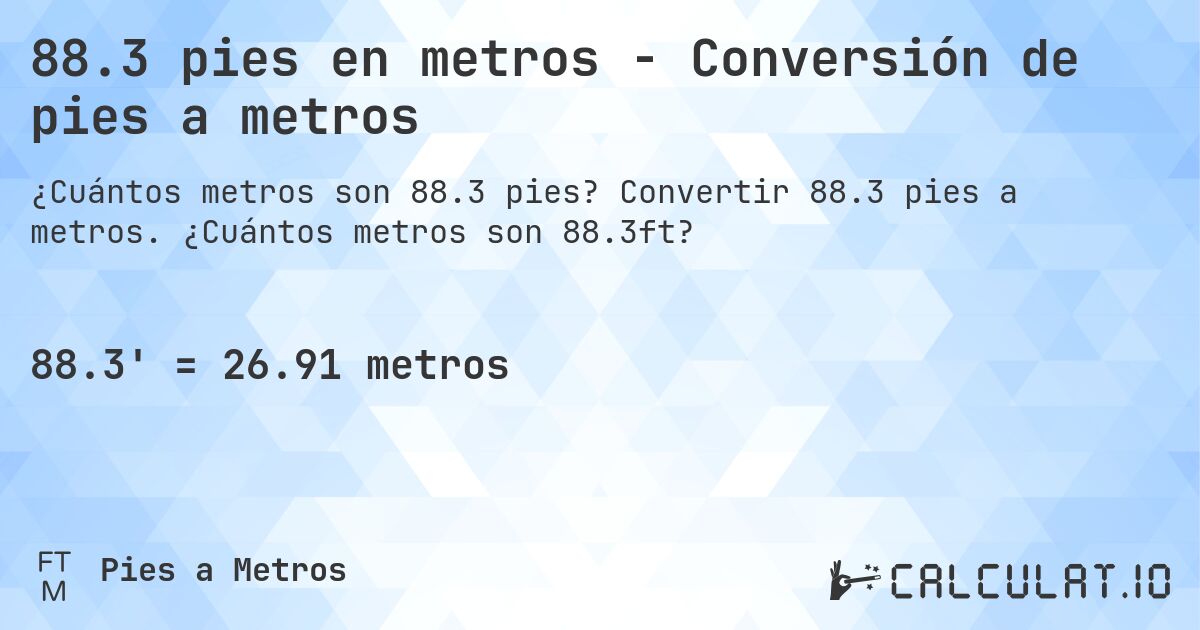 88.3 pies en metros - Conversión de pies a metros. Convertir 88.3 pies a metros. ¿Cuántos metros son 88.3ft?