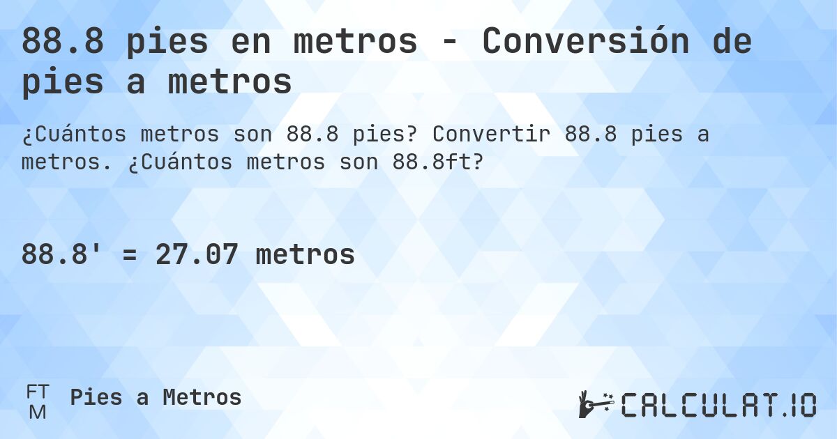 88.8 pies en metros - Conversión de pies a metros. Convertir 88.8 pies a metros. ¿Cuántos metros son 88.8ft?