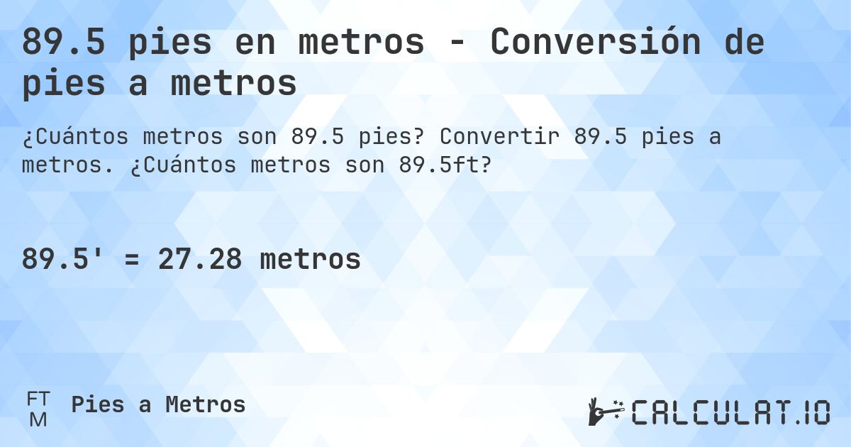 89.5 pies en metros - Conversión de pies a metros. Convertir 89.5 pies a metros. ¿Cuántos metros son 89.5ft?