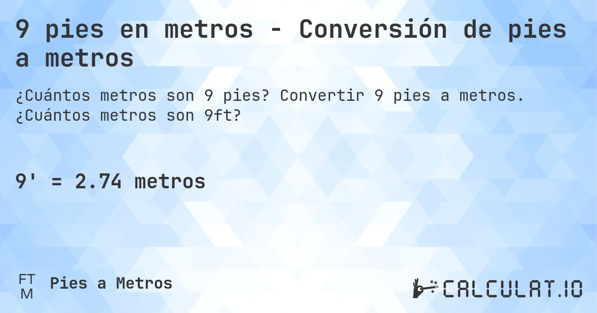 9 pies en metros - Conversión de pies a metros. Convertir 9 pies a metros. ¿Cuántos metros son 9ft?