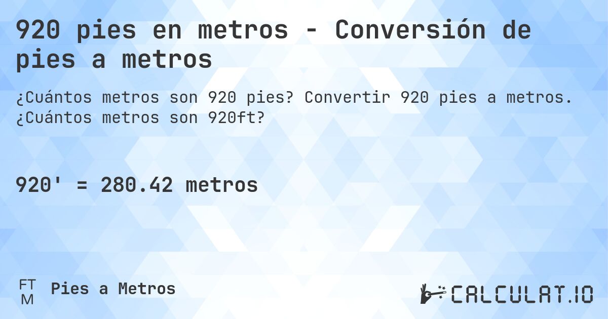 920 pies en metros - Conversión de pies a metros. Convertir 920 pies a metros. ¿Cuántos metros son 920ft?