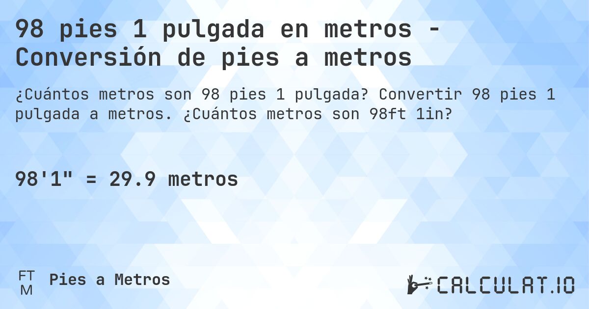 98 pies 1 pulgada en metros - Conversión de pies a metros. Convertir 98 pies 1 pulgada a metros. ¿Cuántos metros son 98ft 1in?