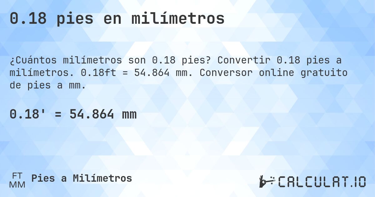 0.18 pies en milímetros. Convertir 0.18 pies a milímetros. 0.18ft = 54.864 mm. Conversor online gratuito de pies a mm.