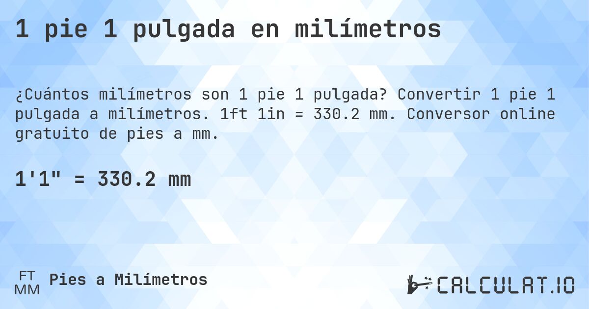 1 pie 1 pulgada en milímetros. Convertir 1 pie 1 pulgada a milímetros. 1ft 1in = 330.2 mm. Conversor online gratuito de pies a mm.
