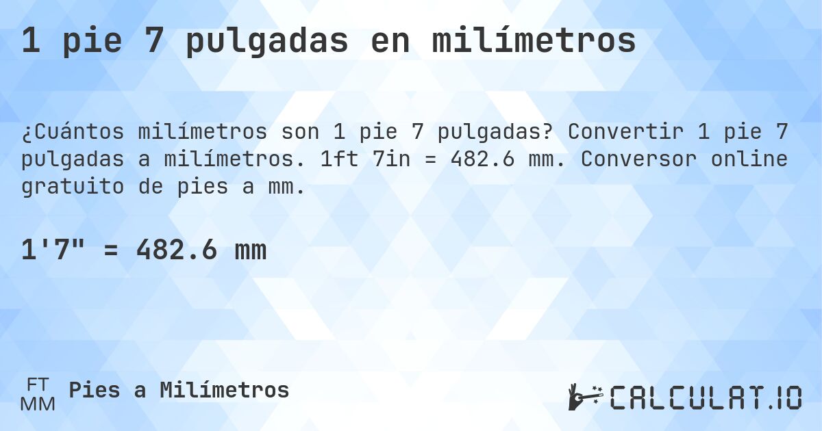 1 pie 7 pulgadas en milímetros. Convertir 1 pie 7 pulgadas a milímetros. 1ft 7in = 482.6 mm. Conversor online gratuito de pies a mm.