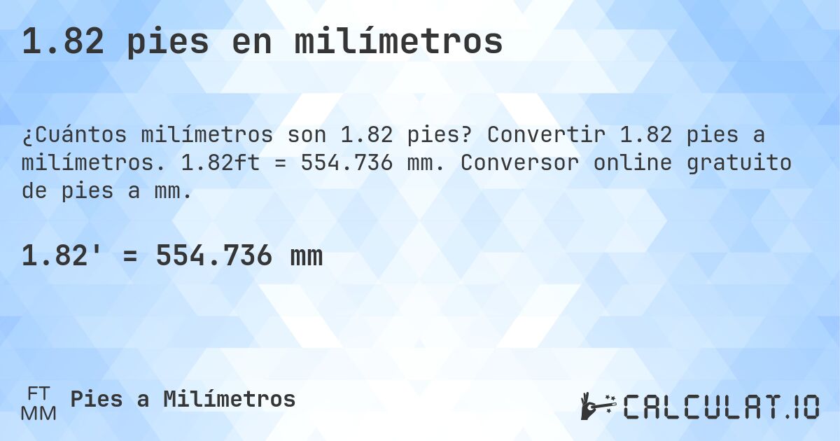 1.82 pies en milímetros. Convertir 1.82 pies a milímetros. 1.82ft = 554.736 mm. Conversor online gratuito de pies a mm.