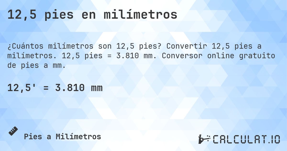 12,5 pies en milímetros. Convertir 12,5 pies a milímetros. 12,5 pies = 3.810 mm. Conversor online gratuito de pies a mm.