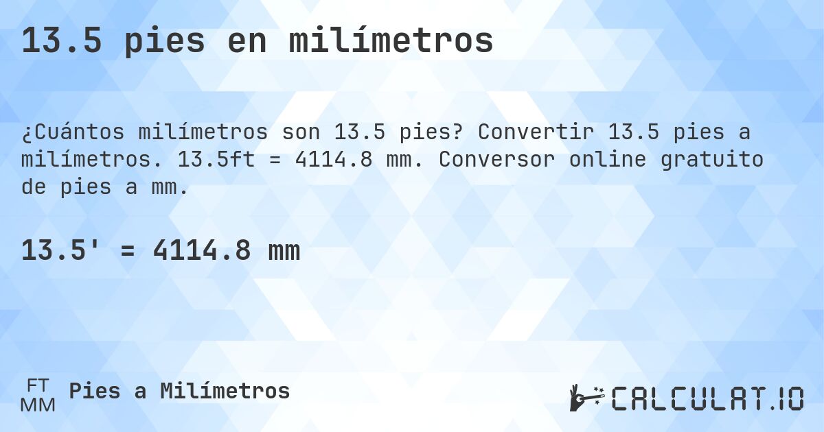 13.5 pies en milímetros. Convertir 13.5 pies a milímetros. 13.5ft = 4114.8 mm. Conversor online gratuito de pies a mm.
