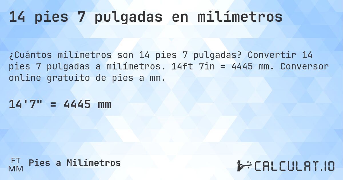 14 pies 7 pulgadas en milímetros. Convertir 14 pies 7 pulgadas a milímetros. 14ft 7in = 4445 mm. Conversor online gratuito de pies a mm.