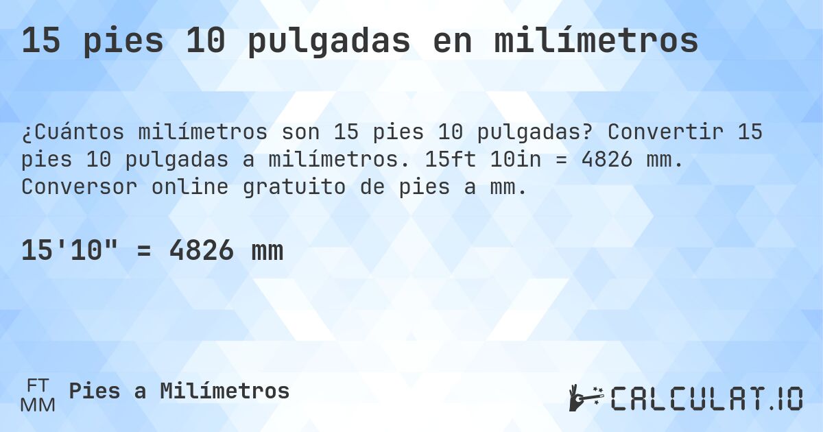 15 pies 10 pulgadas en milímetros. Convertir 15 pies 10 pulgadas a milímetros. 15ft 10in = 4826 mm. Conversor online gratuito de pies a mm.