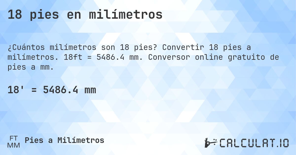 18 pies en milímetros. Convertir 18 pies a milímetros. 18ft = 5486.4 mm. Conversor online gratuito de pies a mm.