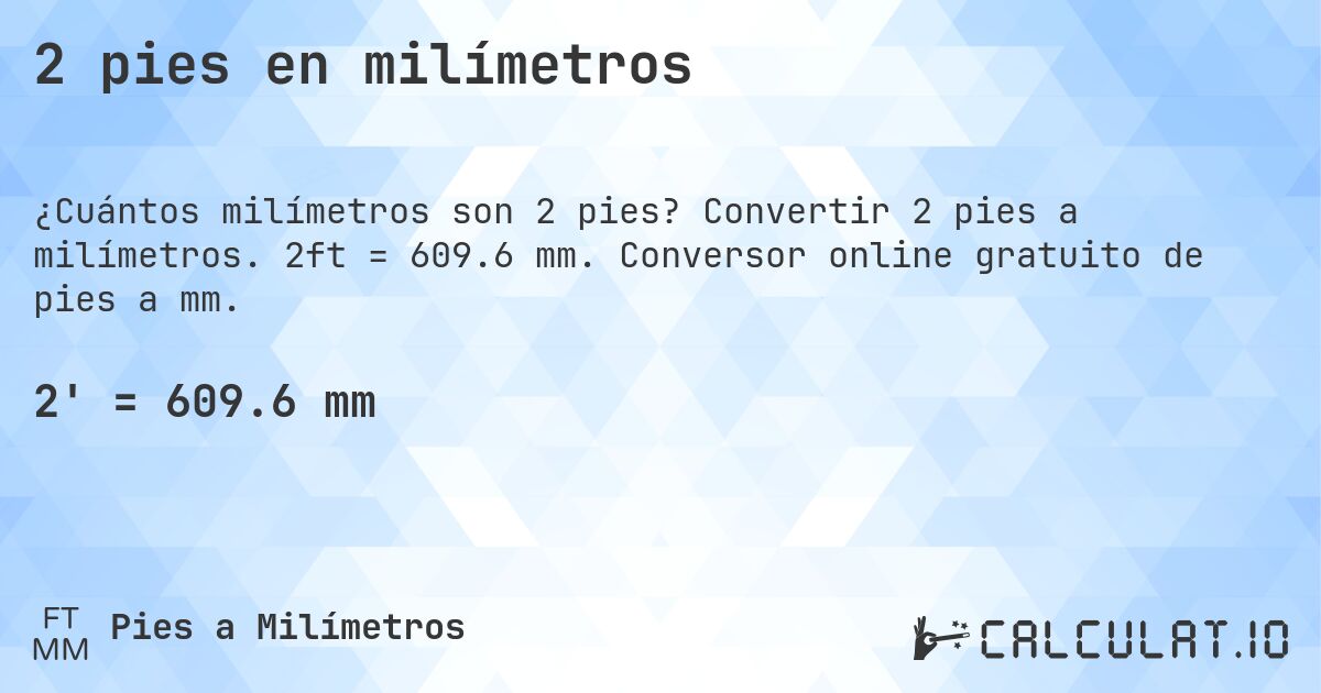 2 pies en milímetros. Convertir 2 pies a milímetros. 2ft = 609.6 mm. Conversor online gratuito de pies a mm.
