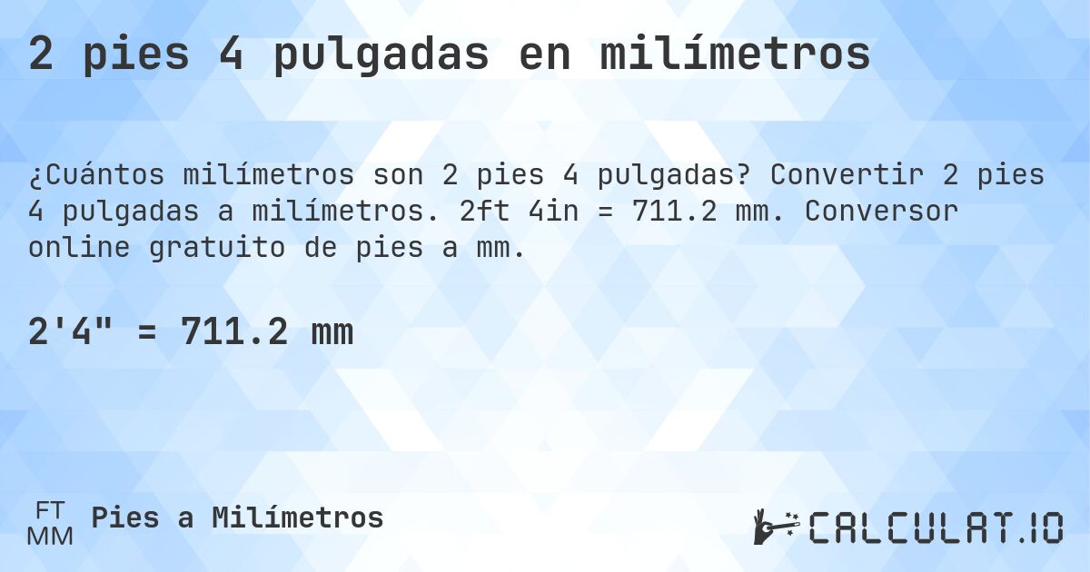2 pies 4 pulgadas en milímetros. Convertir 2 pies 4 pulgadas a milímetros. 2ft 4in = 711.2 mm. Conversor online gratuito de pies a mm.