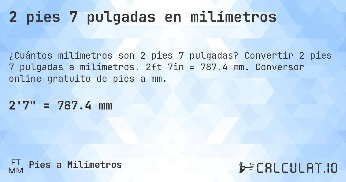 2 pies 7 pulgadas en milímetros. Convertir 2 pies 7 pulgadas a milímetros. 2ft 7in = 787.4 mm. Conversor online gratuito de pies a mm.