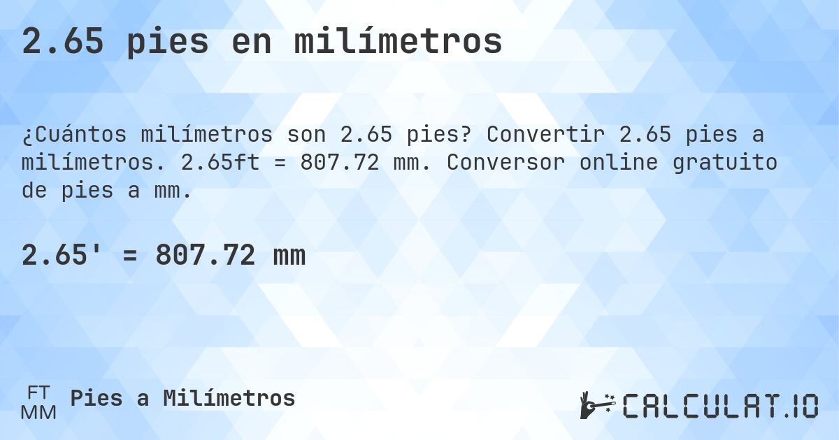 2.65 pies en milímetros. Convertir 2.65 pies a milímetros. 2.65ft = 807.72 mm. Conversor online gratuito de pies a mm.