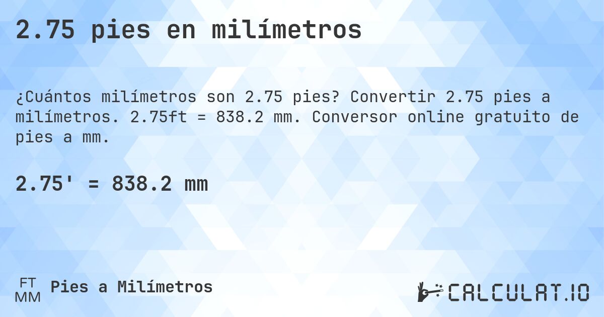 2.75 pies en milímetros. Convertir 2.75 pies a milímetros. 2.75ft = 838.2 mm. Conversor online gratuito de pies a mm.