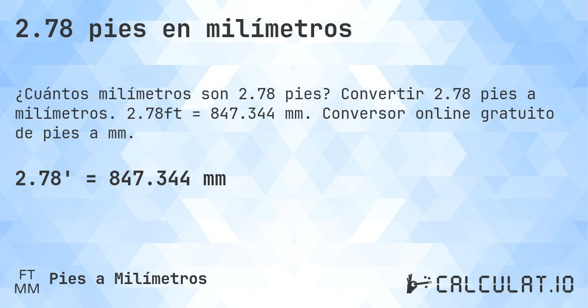 2.78 pies en milímetros. Convertir 2.78 pies a milímetros. 2.78ft = 847.344 mm. Conversor online gratuito de pies a mm.