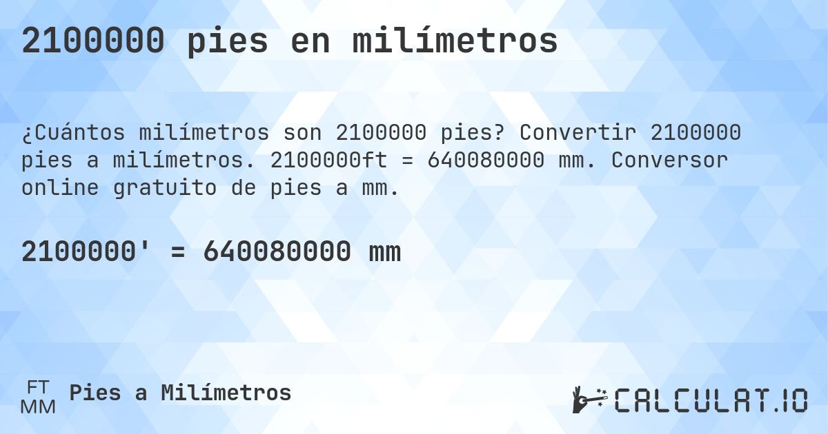 2100000 pies en milímetros. Convertir 2100000 pies a milímetros. 2100000ft = 640080000 mm. Conversor online gratuito de pies a mm.