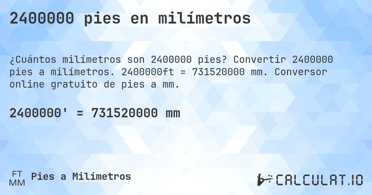 2400000 pies en milímetros. Convertir 2400000 pies a milímetros. 2400000ft = 731520000 mm. Conversor online gratuito de pies a mm.