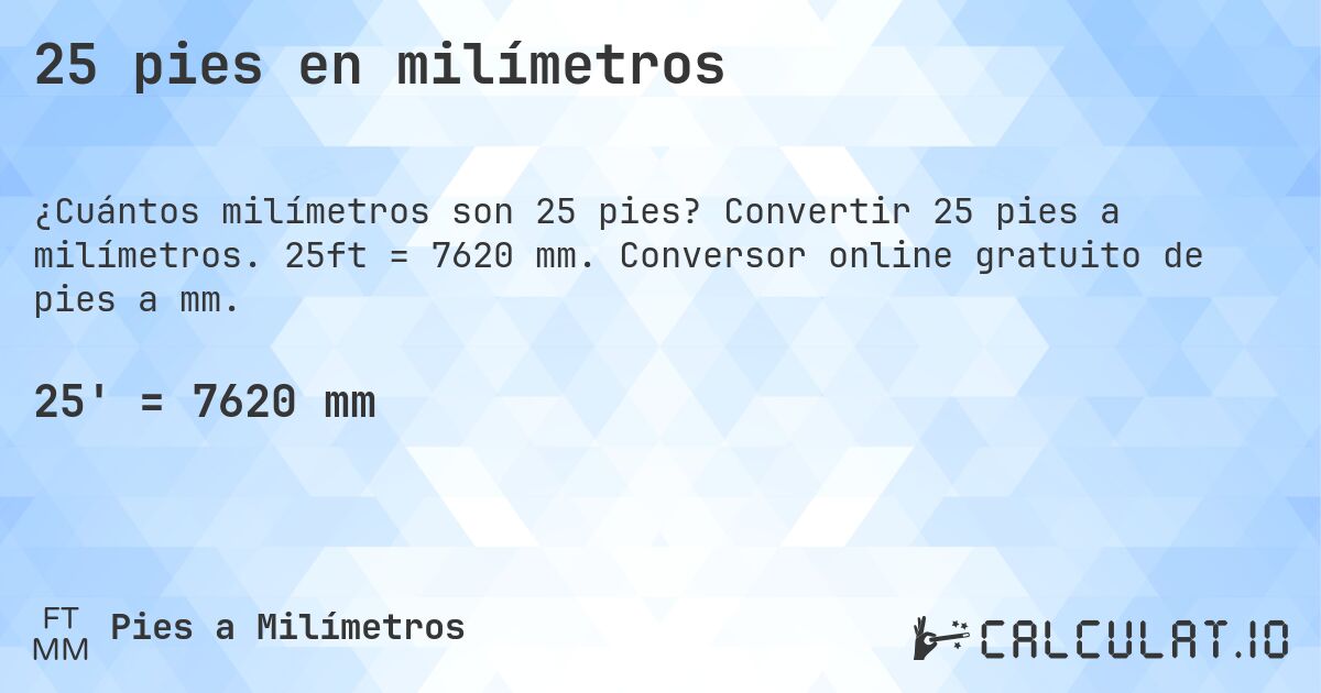 25 pies en milímetros. Convertir 25 pies a milímetros. 25ft = 7620 mm. Conversor online gratuito de pies a mm.