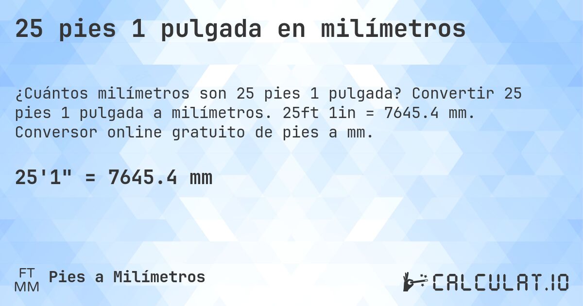 25 pies 1 pulgada en milímetros. Convertir 25 pies 1 pulgada a milímetros. 25ft 1in = 7645.4 mm. Conversor online gratuito de pies a mm.