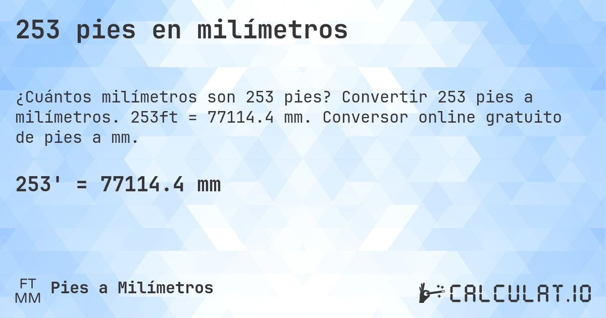 253 pies en milímetros. Convertir 253 pies a milímetros. 253ft = 77114.4 mm. Conversor online gratuito de pies a mm.