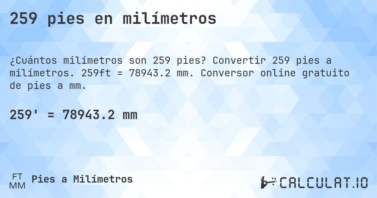259 pies en milímetros. Convertir 259 pies a milímetros. 259ft = 78943.2 mm. Conversor online gratuito de pies a mm.