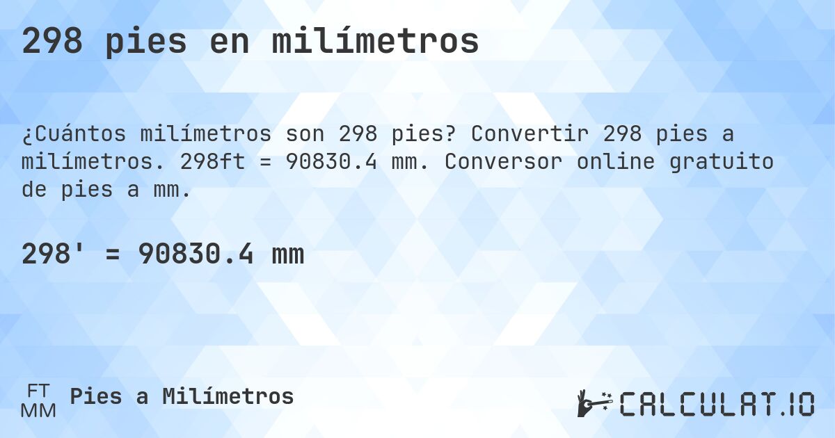298 pies en milímetros. Convertir 298 pies a milímetros. 298ft = 90830.4 mm. Conversor online gratuito de pies a mm.