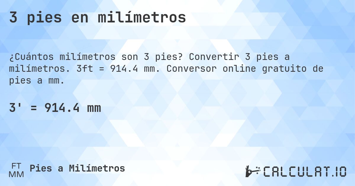 3 pies en milímetros. Convertir 3 pies a milímetros. 3ft = 914.4 mm. Conversor online gratuito de pies a mm.
